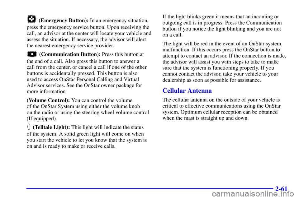 BUICK REGAL 2002  Owners Manual 2-61
 (Emergency Button): In an emergency situation,
press the emergency service button. Upon receiving the
call, an advisor at the center will locate your vehicle and
assess the situation. If necessa