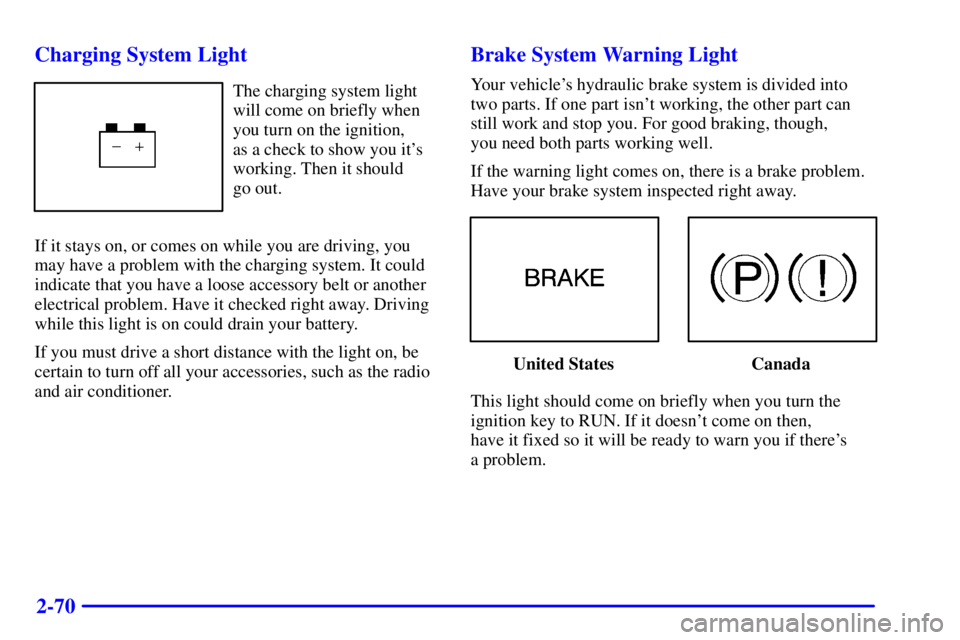 BUICK REGAL 2002  Owners Manual 2-70 Charging System Light
The charging system light
will come on briefly when
you turn on the ignition, 
as a check to show you its
working. Then it should 
go out.
If it stays on, or comes on while