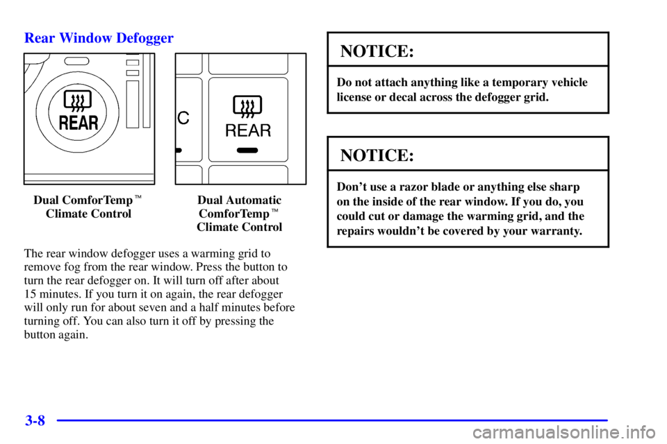 BUICK REGAL 2002  Owners Manual 3-8 Rear Window Defogger
Dual ComforTemp
Climate ControlDual Automatic
ComforTemp
Climate Control
The rear window defogger uses a warming grid to
remove fog from the rear window. Press the button to