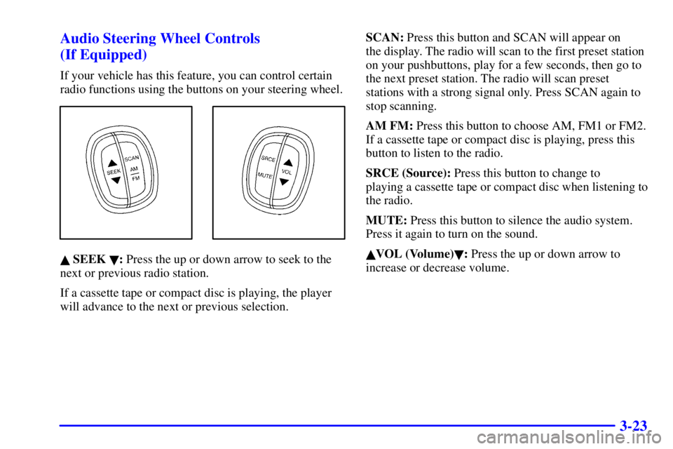 BUICK REGAL 2002  Owners Manual 3-23 Audio Steering Wheel Controls 
(If Equipped)
If your vehicle has this feature, you can control certain
radio functions using the buttons on your steering wheel.
 SEEK : Press the up or down arr