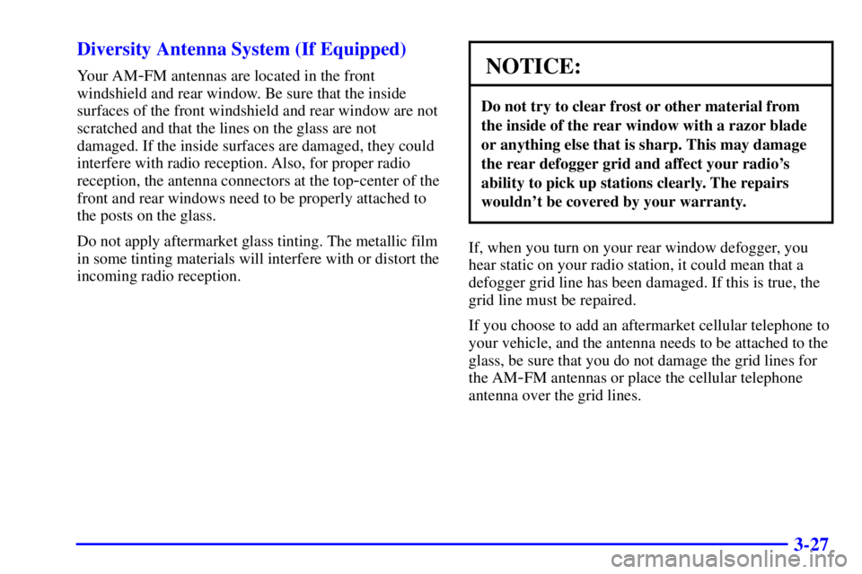 BUICK REGAL 2002  Owners Manual 3-27 Diversity Antenna System (If Equipped)
Your AM-FM antennas are located in the front
windshield and rear window. Be sure that the inside
surfaces of the front windshield and rear window are not
sc