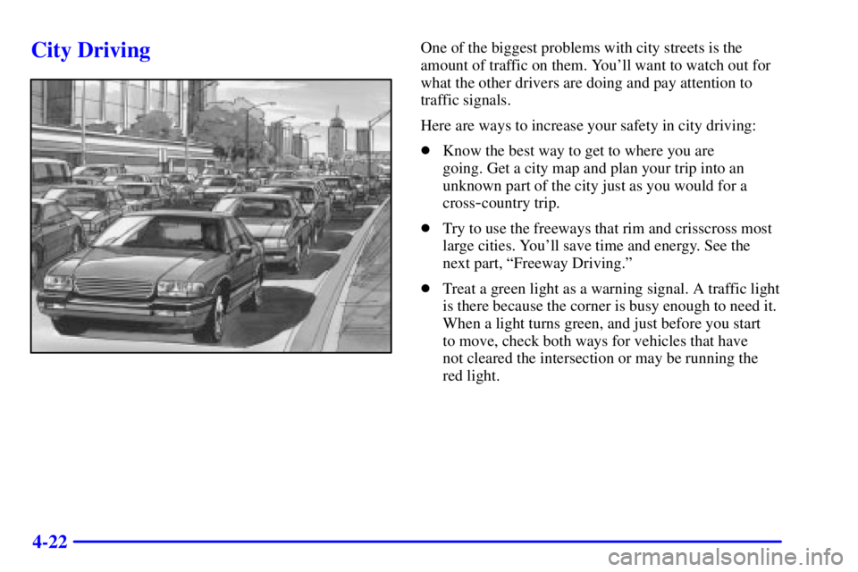 BUICK REGAL 2002  Owners Manual 4-22
City DrivingOne of the biggest problems with city streets is the
amount of traffic on them. Youll want to watch out for
what the other drivers are doing and pay attention to
traffic signals.
Her