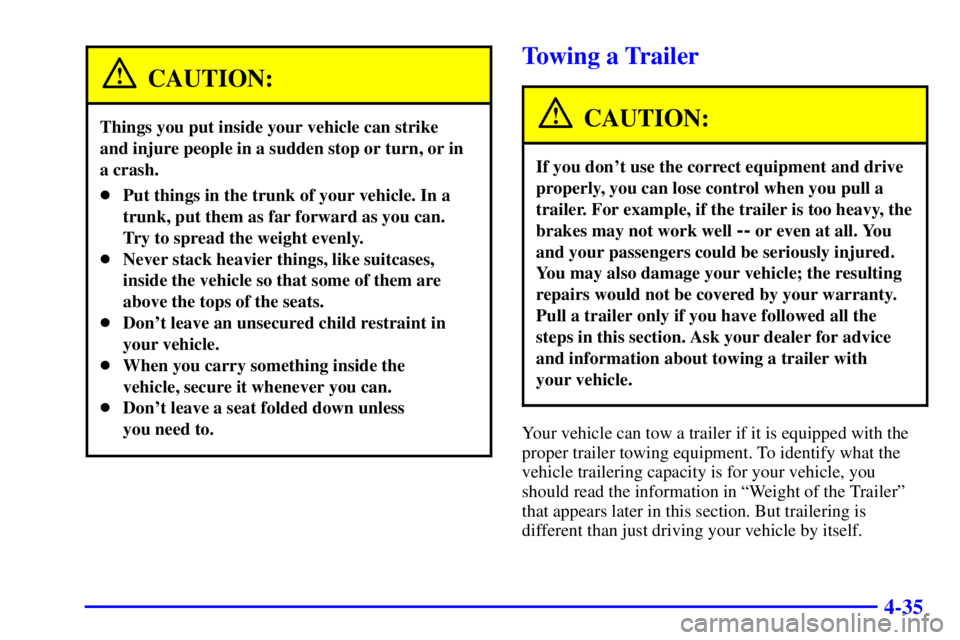 BUICK REGAL 2002  Owners Manual 4-35
CAUTION:
Things you put inside your vehicle can strike 
and injure people in a sudden stop or turn, or in
a crash.
Put things in the trunk of your vehicle. In a
trunk, put them as far forward as
