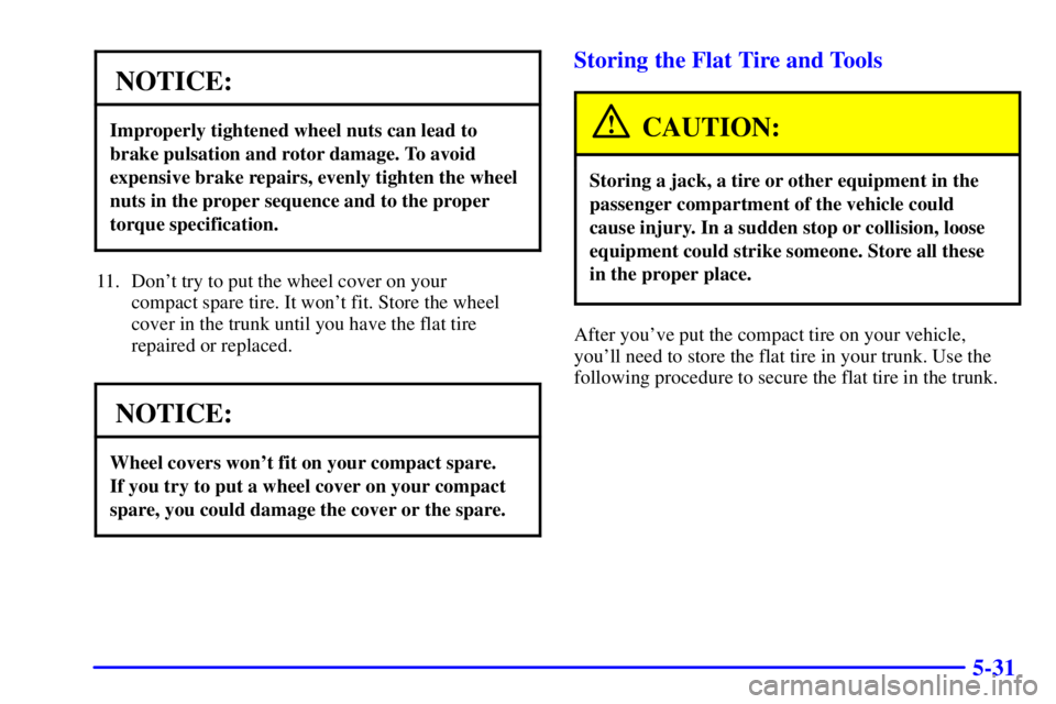 BUICK REGAL 2002  Owners Manual 5-31
NOTICE:
Improperly tightened wheel nuts can lead to
brake pulsation and rotor damage. To avoid
expensive brake repairs, evenly tighten the wheel
nuts in the proper sequence and to the proper
torq