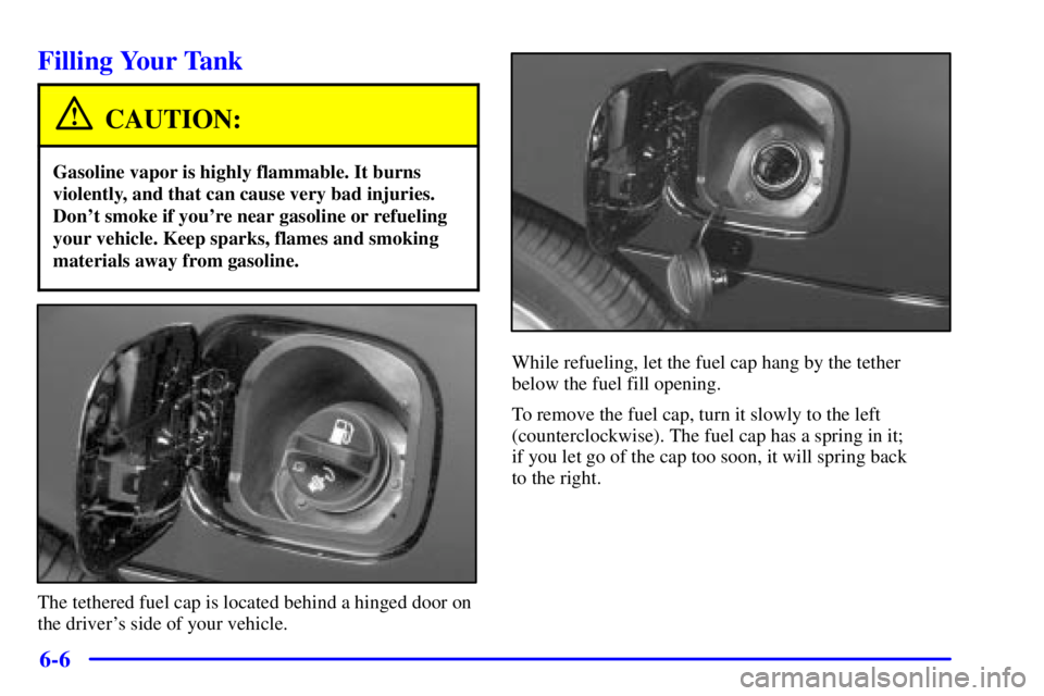 BUICK REGAL 2002  Owners Manual 6-6
Filling Your Tank
CAUTION:
Gasoline vapor is highly flammable. It burns
violently, and that can cause very bad injuries.
Dont smoke if youre near gasoline or refueling
your vehicle. Keep sparks,
