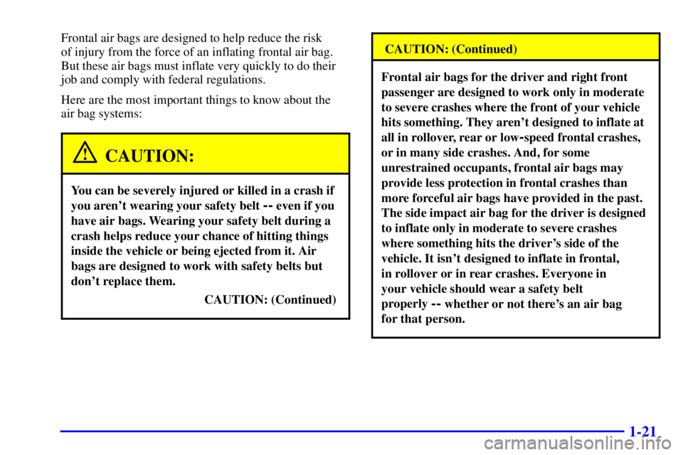 BUICK REGAL 2002 Owners Guide 1-21
Frontal air bags are designed to help reduce the risk 
of injury from the force of an inflating frontal air bag.
But these air bags must inflate very quickly to do their
job and comply with feder