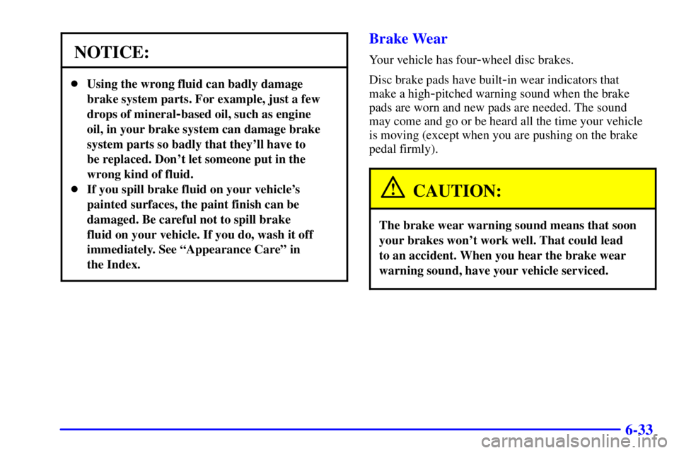 BUICK REGAL 2002  Owners Manual 6-33
NOTICE:
Using the wrong fluid can badly damage
brake system parts. For example, just a few
drops of mineral
-based oil, such as engine
oil, in your brake system can damage brake
system parts so 