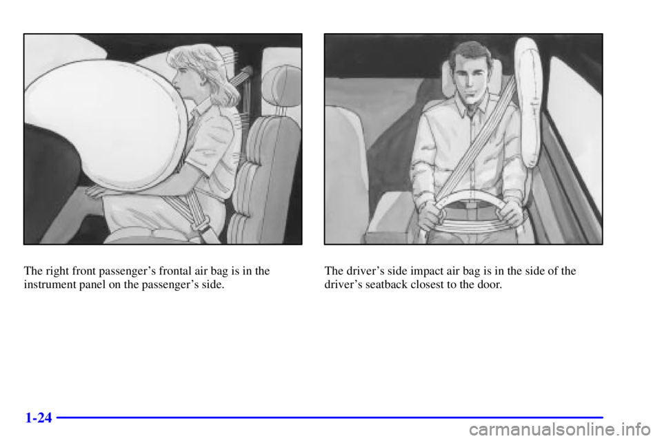 BUICK REGAL 2002 Owners Guide 1-24
The right front passengers frontal air bag is in the
instrument panel on the passengers side.The drivers side impact air bag is in the side of the
drivers seatback closest to the door. 