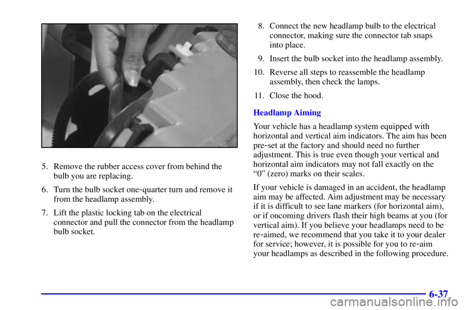 BUICK REGAL 2002 User Guide 6-37
5. Remove the rubber access cover from behind the
bulb you are replacing.
6. Turn the bulb socket one
-quarter turn and remove it
from the headlamp assembly.
7. Lift the plastic locking tab on th