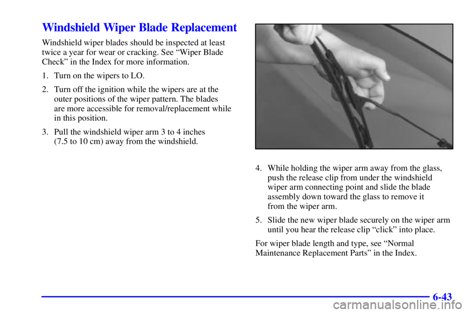 BUICK REGAL 2002  Owners Manual 6-43
Windshield Wiper Blade Replacement
Windshield wiper blades should be inspected at least
twice a year for wear or cracking. See ªWiper Blade
Checkº in the Index for more information.
1. Turn on 