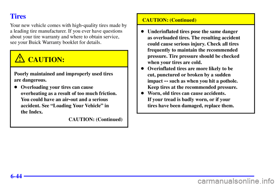 BUICK REGAL 2002  Owners Manual 6-44
Tires
Your new vehicle comes with high-quality tires made by
a leading tire manufacturer. If you ever have questions
about your tire warranty and where to obtain service, 
see your Buick Warranty