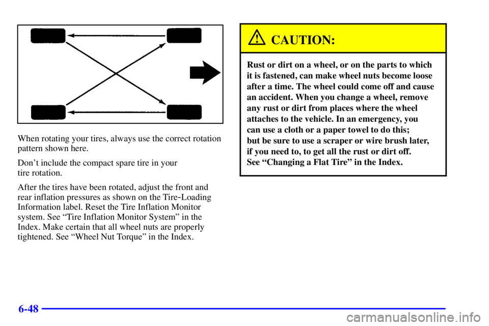 BUICK REGAL 2002  Owners Manual 6-48
When rotating your tires, always use the correct rotation
pattern shown here.
Dont include the compact spare tire in your 
tire rotation.
After the tires have been rotated, adjust the front and
