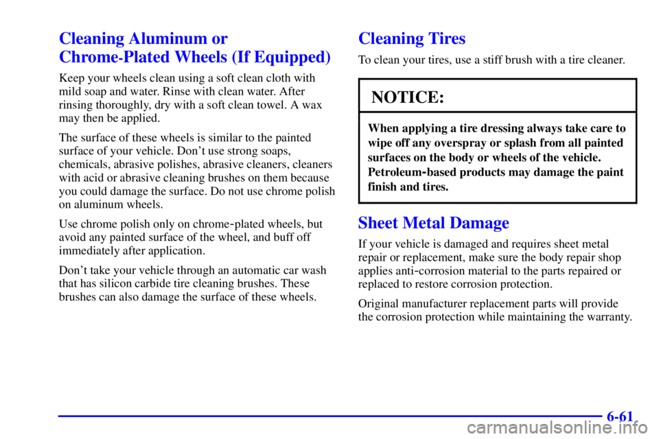 BUICK REGAL 2002  Owners Manual 6-61
Cleaning Aluminum or
Chrome
-Plated Wheels (If Equipped)
Keep your wheels clean using a soft clean cloth with
mild soap and water. Rinse with clean water. After
rinsing thoroughly, dry with a sof