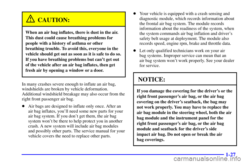 BUICK REGAL 2002  Owners Manual 1-27
CAUTION:
When an air bag inflates, there is dust in the air.
This dust could cause breathing problems for
people with a history of asthma or other
breathing trouble. To avoid this, everyone in th