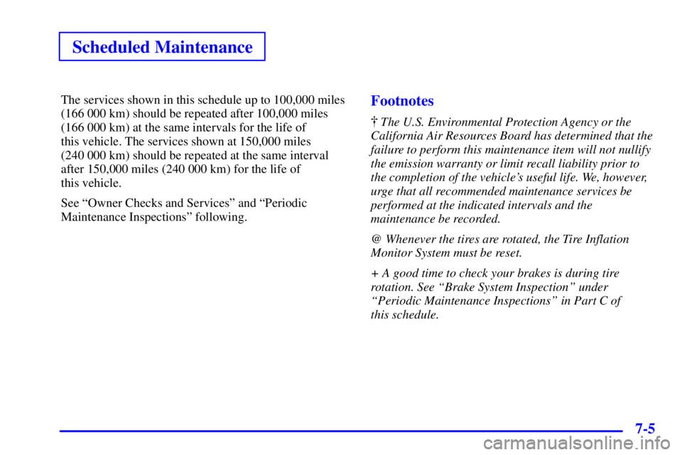 BUICK REGAL 2002  Owners Manual Scheduled Maintenance
7-5
The services shown in this schedule up to 100,000 miles
(166 000 km) should be repeated after 100,000 miles
(166 000 km) at the same intervals for the life of 
this vehicle. 