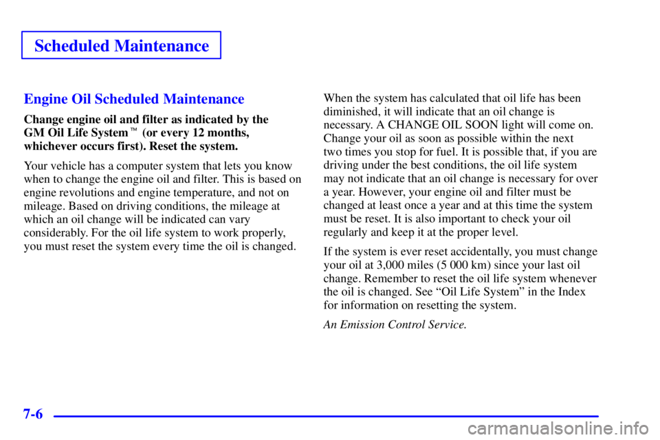 BUICK REGAL 2002 User Guide Scheduled Maintenance
7-6Engine Oil Scheduled Maintenance
Change engine oil and filter as indicated by the 
GM Oil Life System (or every 12 months,
whichever occurs first). Reset the system.
Your veh