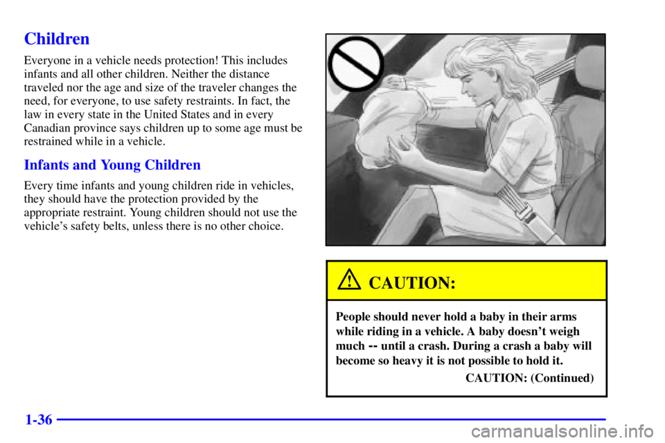 BUICK REGAL 2002 Service Manual 1-36
Children
Everyone in a vehicle needs protection! This includes
infants and all other children. Neither the distance
traveled nor the age and size of the traveler changes the
need, for everyone, t
