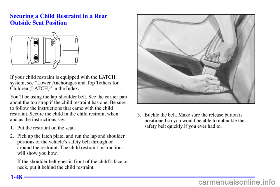 BUICK REGAL 2002 Workshop Manual 1-48 Securing a Child Restraint in a Rear
Outside Seat Position
If your child restraint is equipped with the LATCH
system, see ªLower Anchorages and Top Tethers for
Children (LATCH)º in the Index.
Y