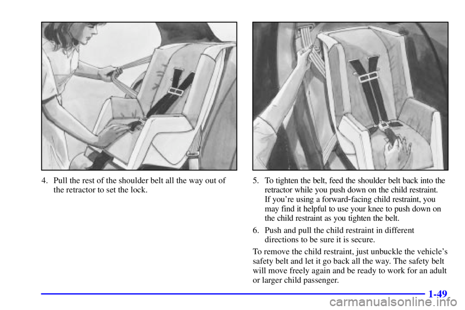 BUICK REGAL 2002 Workshop Manual 1-49
4. Pull the rest of the shoulder belt all the way out of
the retractor to set the lock.5. To tighten the belt, feed the shoulder belt back into the
retractor while you push down on the child rest