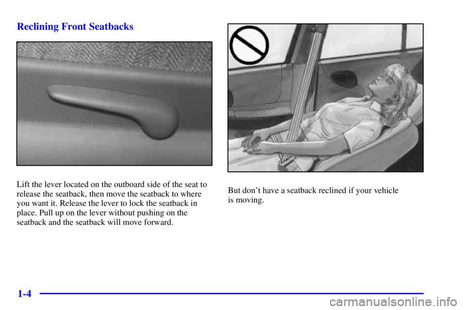 BUICK REGAL 2002  Owners Manual 1-4 Reclining Front Seatbacks
Lift the lever located on the outboard side of the seat to
release the seatback, then move the seatback to where
you want it. Release the lever to lock the seatback in
pl