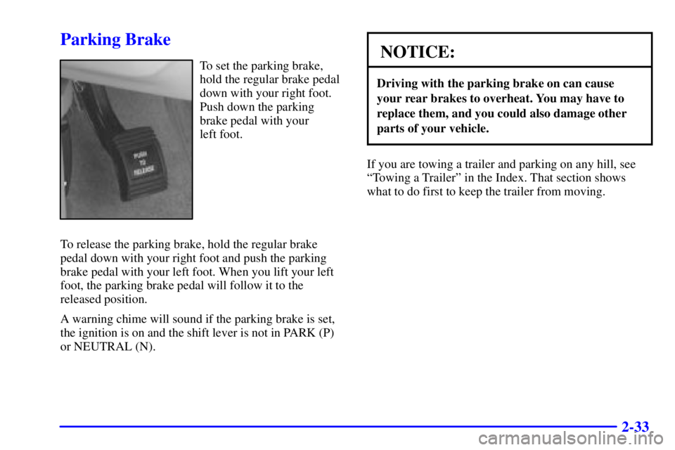 BUICK REGAL 2002 Owners Manual 2-33
Parking Brake
To set the parking brake,
hold the regular brake pedal
down with your right foot.
Push down the parking
brake pedal with your 
left foot.
To release the parking brake, hold the regu