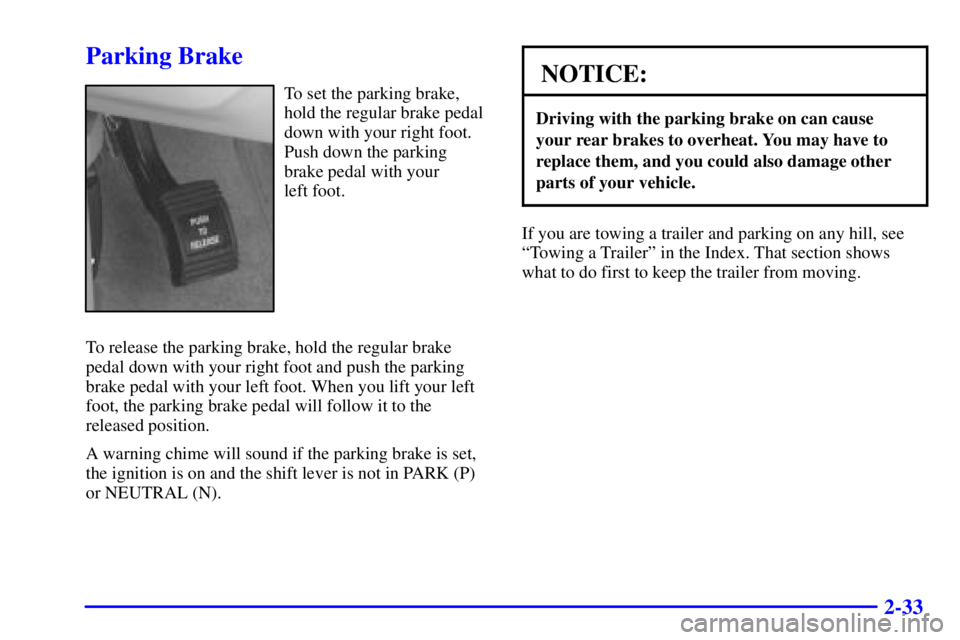 BUICK REGAL 2002  Owners Manual 2-33
Parking Brake
To set the parking brake,
hold the regular brake pedal
down with your right foot.
Push down the parking
brake pedal with your 
left foot.
To release the parking brake, hold the regu