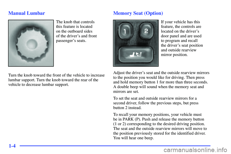 BUICK RANDEZVOUS 2002  Owners Manual 1-4 Manual Lumbar
The knob that controls 
this feature is located 
on the outboard sides 
of the drivers and front
passengers seats.
Turn the knob toward the front of the vehicle to increase
lumbar 