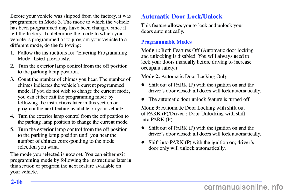 BUICK RANDEZVOUS 2002  Owners Manual 2-16
Before your vehicle was shipped from the factory, it was
programmed in Mode 3. The mode to which the vehicle
has been programmed may have been changed since it
left the factory. To determine the 
