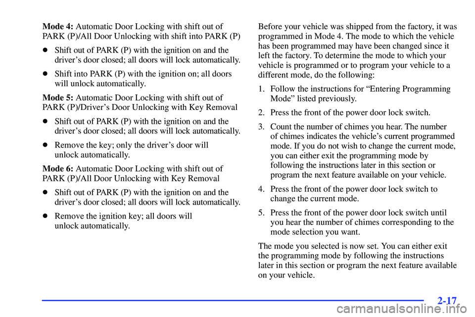 BUICK RANDEZVOUS 2002  Owners Manual 2-17
Mode 4: Automatic Door Locking with shift out of
PARK (P)/All Door Unlocking with shift into PARK (P)
Shift out of PARK (P) with the ignition on and the
drivers door closed; all doors will lock