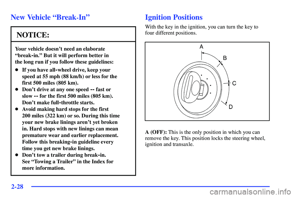 BUICK RANDEZVOUS 2002  Owners Manual 2-28
New Vehicle ªBreak-Inº
NOTICE:
Your vehicle doesnt need an elaborate
ªbreak
-in.º But it will perform better in 
the long run if you follow these guidelines:
If you have all-wheel drive, ke