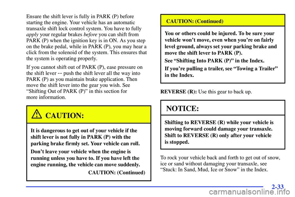BUICK RANDEZVOUS 2002  Owners Manual 2-33
Ensure the shift lever is fully in PARK (P) before
starting the engine. Your vehicle has an automatic
transaxle shift lock control system. You have to fully
apply your regular brakes before you c