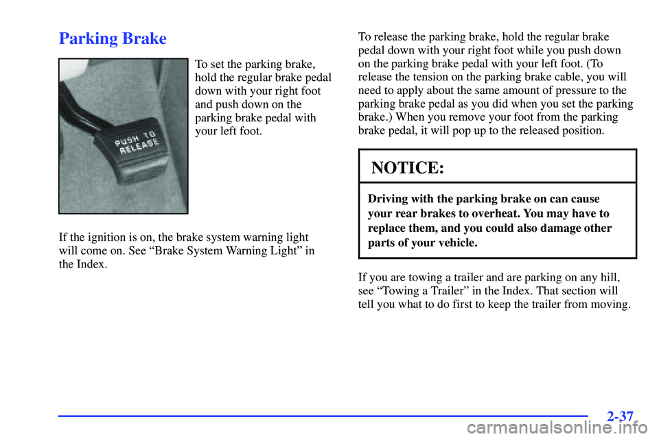 BUICK RANDEZVOUS 2002  Owners Manual 2-37
Parking Brake
To set the parking brake,
hold the regular brake pedal
down with your right foot
and push down on the
parking brake pedal with
your left foot.
If the ignition is on, the brake syste