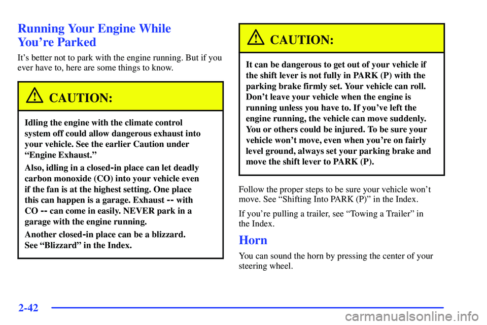 BUICK RANDEZVOUS 2002  Owners Manual 2-42
Running Your Engine While 
Youre Parked
Its better not to park with the engine running. But if you
ever have to, here are some things to know.
CAUTION:
Idling the engine with the climate contro