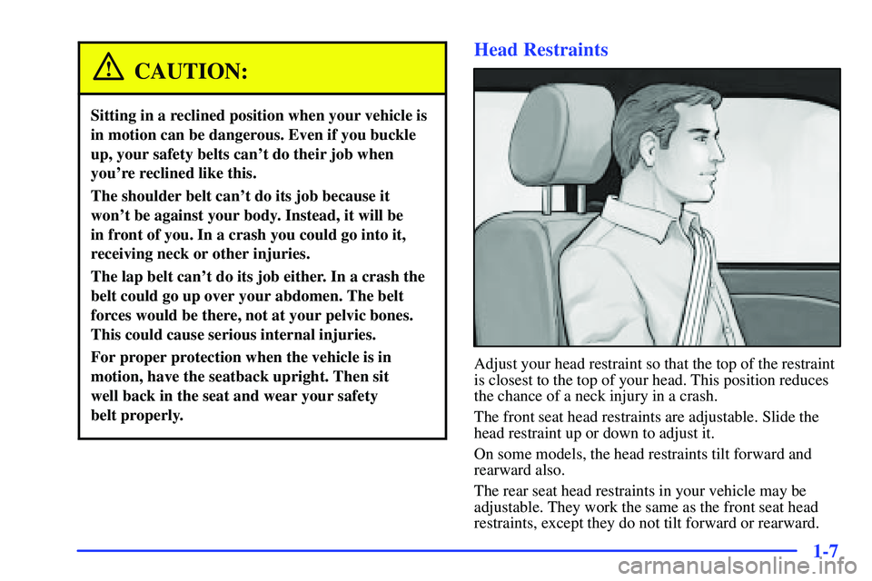 BUICK RANDEZVOUS 2002 User Guide 1-7
CAUTION:
Sitting in a reclined position when your vehicle is
in motion can be dangerous. Even if you buckle
up, your safety belts cant do their job when
youre reclined like this.
The shoulder be BUICK RANDEZVOUS 2002 User Guide 1-7
CAUTION:
Sitting in a reclined position when your vehicle is
in motion can be dangerous. Even if you buckle
up, your safety belts cant do their job when
youre reclined like this.
The shoulder be