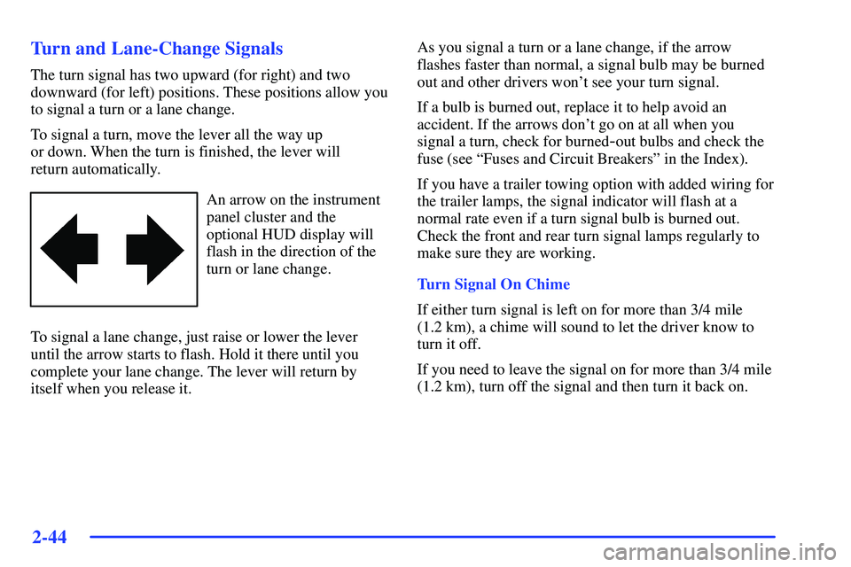 BUICK RANDEZVOUS 2002  Owners Manual 2-44
Turn and Lane-Change Signals
The turn signal has two upward (for right) and two
downward (for left) positions. These positions allow you
to signal a turn or a lane change.
To signal a turn, move 