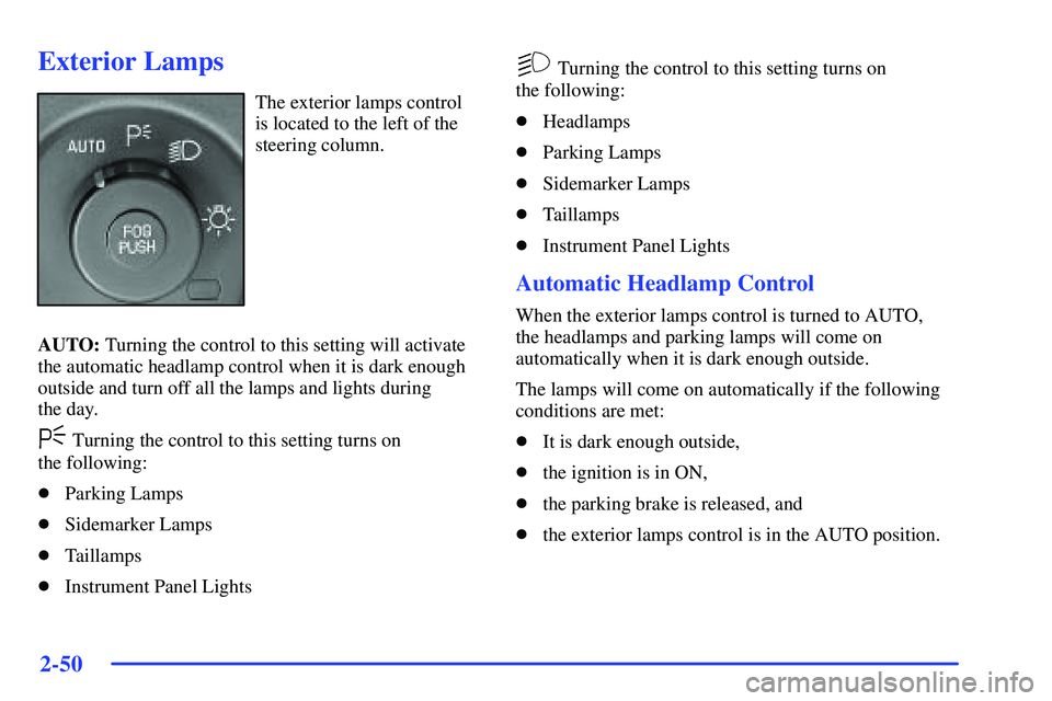 BUICK RANDEZVOUS 2002  Owners Manual 2-50
Exterior Lamps
The exterior lamps control
is located to the left of the
steering column.
AUTO: Turning the control to this setting will activate
the automatic headlamp control when it is dark eno