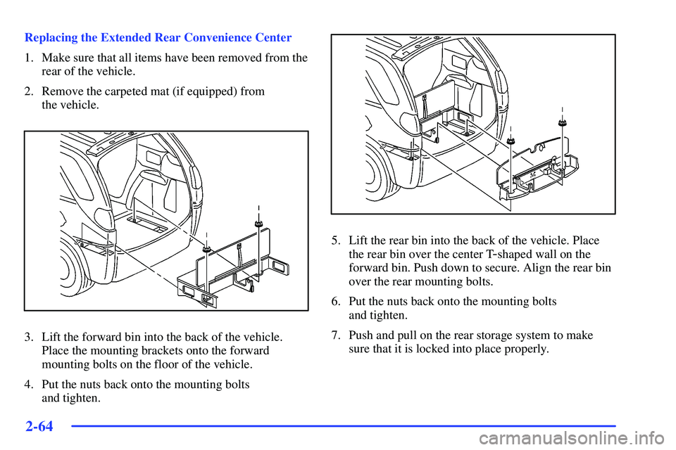 BUICK RANDEZVOUS 2002 Workshop Manual 2-64
Replacing the Extended Rear Convenience Center
1. Make sure that all items have been removed from the
rear of the vehicle.
2. Remove the carpeted mat (if equipped) from 
the vehicle.
3. Lift the 