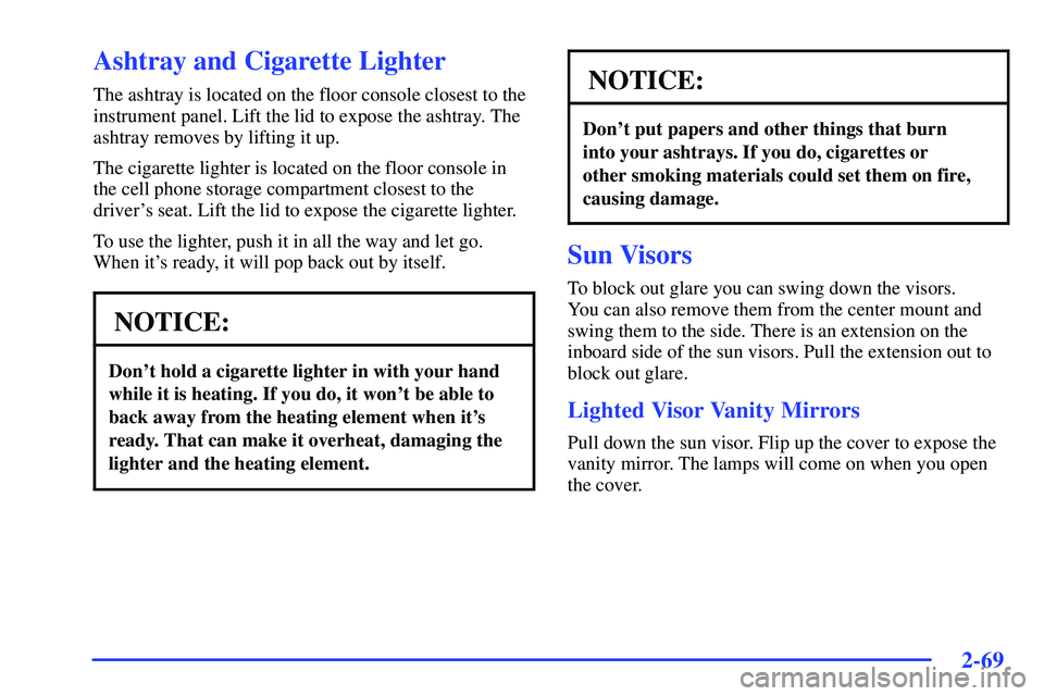 BUICK RANDEZVOUS 2002  Owners Manual 2-69
Ashtray and Cigarette Lighter
The ashtray is located on the floor console closest to the
instrument panel. Lift the lid to expose the ashtray. The
ashtray removes by lifting it up.
The cigarette 