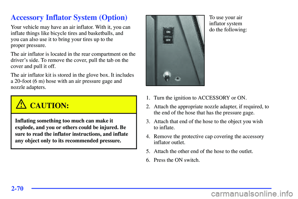 BUICK RANDEZVOUS 2002 Owners Guide 2-70
Accessory Inflator System (Option)
Your vehicle may have an air inflator. With it, you can
inflate things like bicycle tires and basketballs, and 
you can also use it to bring your tires up to th