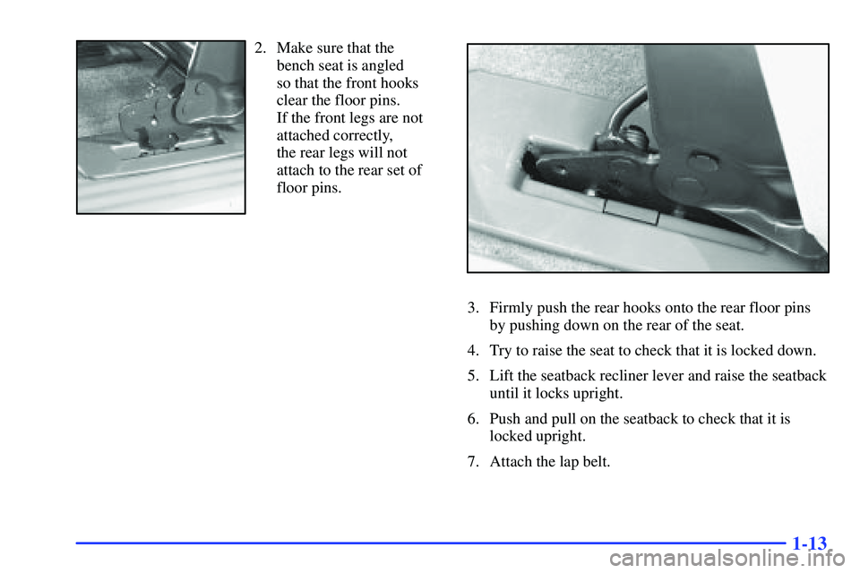 BUICK RANDEZVOUS 2002 Owners Manual 1-13
2. Make sure that the
bench seat is angled
so that the front hooks
clear the floor pins.
If the front legs are not
attached correctly,
the rear legs will not
attach to the rear set of
floor pi BUICK RANDEZVOUS 2002 Owners Manual 1-13
2. Make sure that the
bench seat is angled
so that the front hooks
clear the floor pins.
If the front legs are not
attached correctly,
the rear legs will not
attach to the rear set of
floor pi