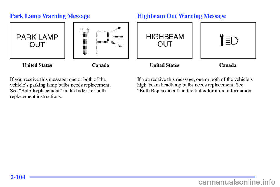 BUICK RANDEZVOUS 2002  Owners Manual 2-104
Park Lamp Warning Message
United States Canada
If you receive this message, one or both of the 
vehicles parking lamp bulbs needs replacement. 
See ªBulb Replacementº in the Index for bulb
re