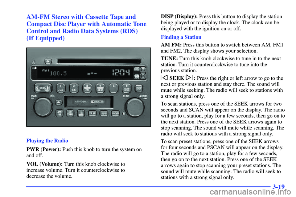 BUICK RANDEZVOUS 2002 Owners Manual 3-19 AM-FM Stereo with Cassette Tape and
Compact Disc Player with Automatic Tone
Control and Radio Data Systems (RDS)
(If Equipped)
Playing the Radio
PWR (Power): Push this knob to turn the system on BUICK RANDEZVOUS 2002 Owners Manual 3-19 AM-FM Stereo with Cassette Tape and
Compact Disc Player with Automatic Tone
Control and Radio Data Systems (RDS)
(If Equipped)
Playing the Radio
PWR (Power): Push this knob to turn the system on
