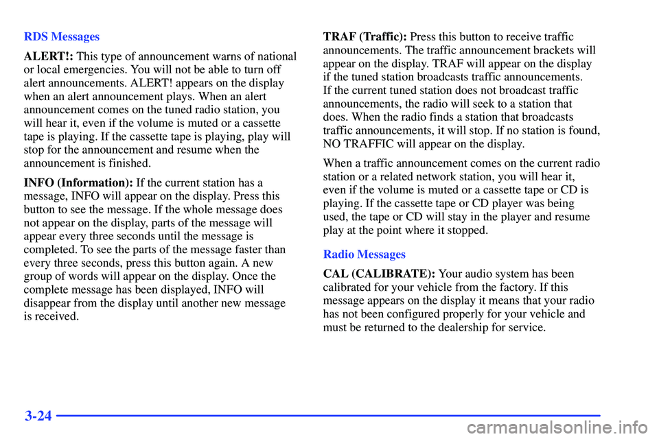 BUICK RANDEZVOUS 2002 Owners Manual 3-24
RDS Messages
ALERT!: This type of announcement warns of national
or local emergencies. You will not be able to turn off
alert announcements. ALERT! appears on the display
when an alert announceme BUICK RANDEZVOUS 2002 Owners Manual 3-24
RDS Messages
ALERT!: This type of announcement warns of national
or local emergencies. You will not be able to turn off
alert announcements. ALERT! appears on the display
when an alert announceme