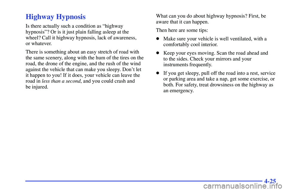 BUICK RANDEZVOUS 2002  Owners Manual 4-25
Highway Hypnosis
Is there actually such a condition as ªhighway
hypnosisº? Or is it just plain falling asleep at the 
wheel? Call it highway hypnosis, lack of awareness, 
or whatever.
There is 