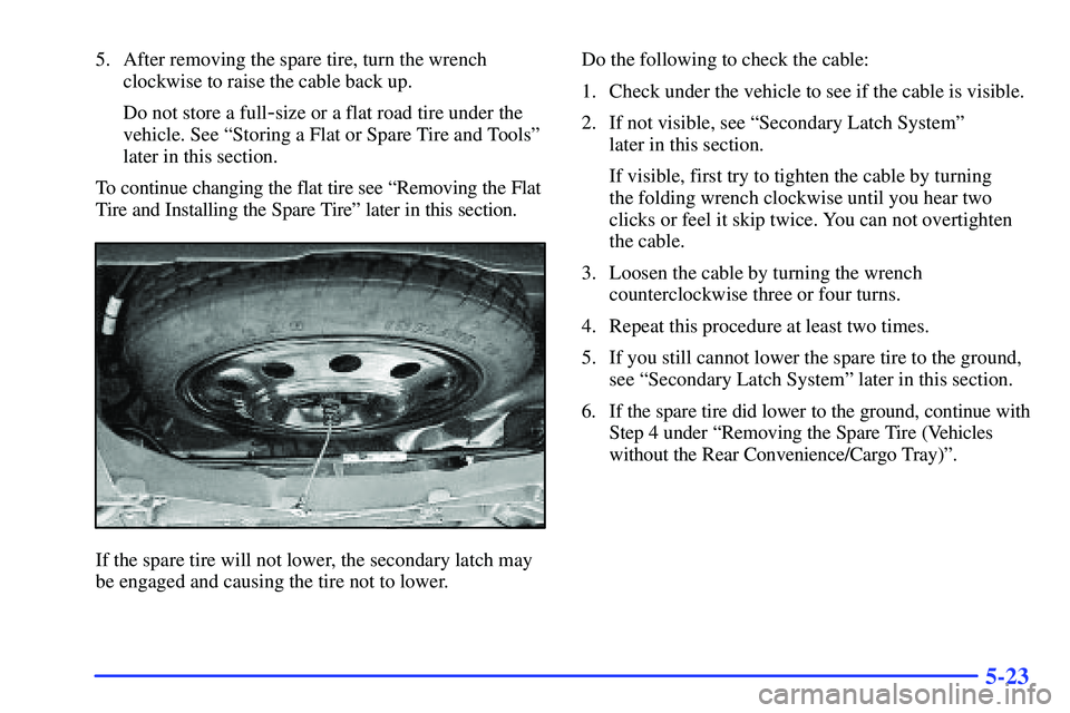 BUICK RANDEZVOUS 2002 Owners Manual 5-23
5. After removing the spare tire, turn the wrench
clockwise to raise the cable back up.
Do not store a full
-size or a flat road tire under the
vehicle. See ªStoring a Flat or Spare Tire and Too BUICK RANDEZVOUS 2002 Owners Manual 5-23
5. After removing the spare tire, turn the wrench
clockwise to raise the cable back up.
Do not store a full
-size or a flat road tire under the
vehicle. See ªStoring a Flat or Spare Tire and Too