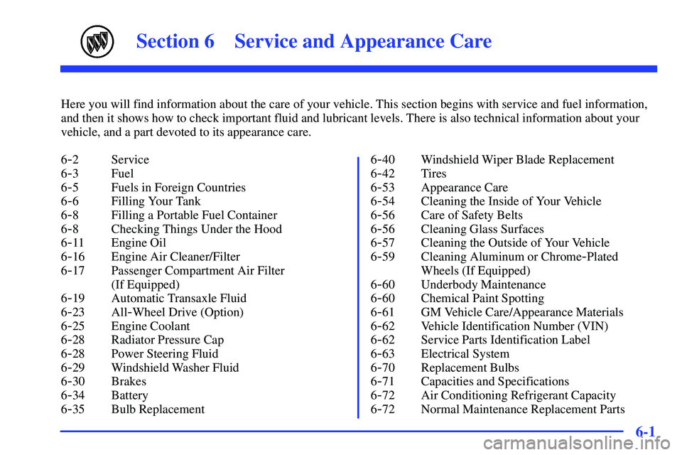 BUICK RANDEZVOUS 2002  Owners Manual 6-
6-1
Section 6 Service and Appearance Care
Here you will find information about the care of your vehicle. This section begins with service and fuel information,
and then it shows how to check import