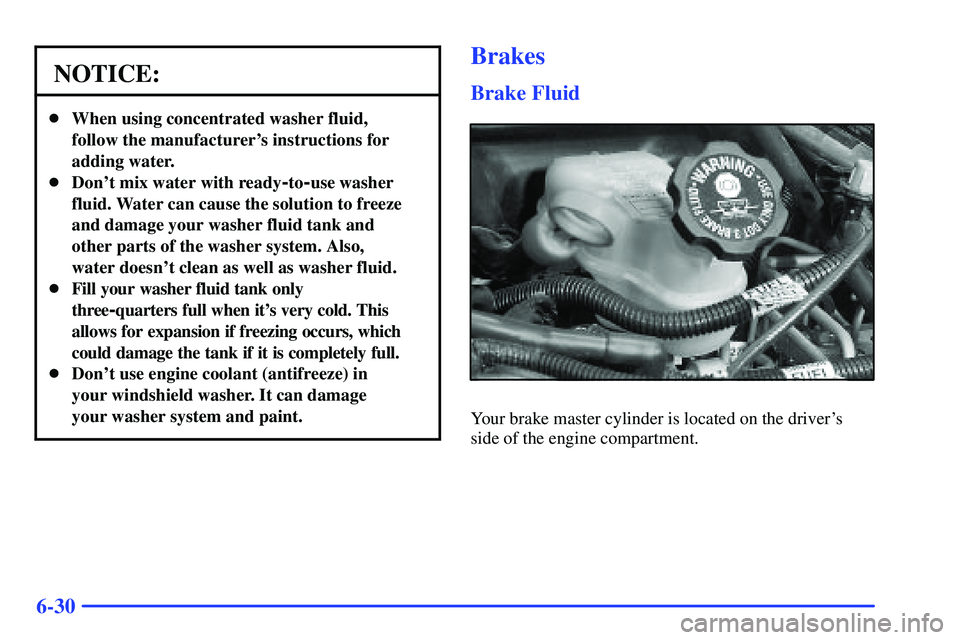 BUICK RANDEZVOUS 2002  Owners Manual 6-30
NOTICE:
When using concentrated washer fluid,
follow the manufacturers instructions for
adding water.
Dont mix water with ready
-to-use washer
fluid. Water can cause the solution to freeze
an