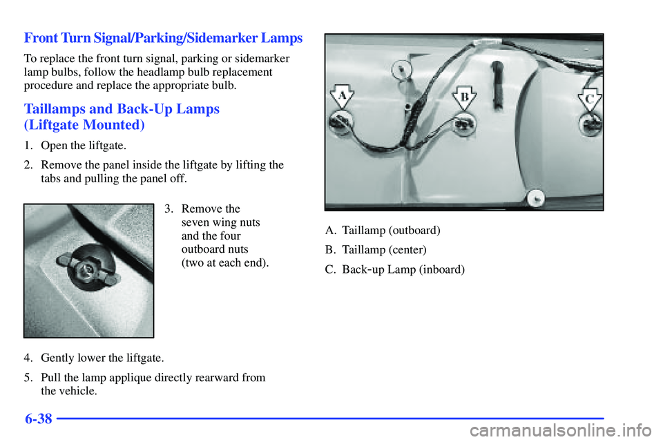 BUICK RANDEZVOUS 2002  Owners Manual 6-38 Front Turn Signal/Parking/Sidemarker Lamps
To replace the front turn signal, parking or sidemarker
lamp bulbs, follow the headlamp bulb replacement
procedure and replace the appropriate bulb.
Tai