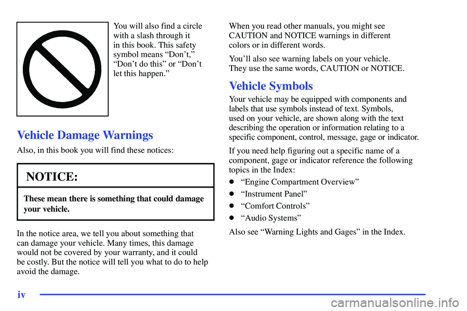 BUICK RANDEZVOUS 2002  Owners Manual iv
You will also find a circle
with a slash through it 
in this book. This safety
symbol means ªDont,º
ªDont do thisº or ªDont
let this happen.º
Vehicle Damage Warnings
Also, in this book you