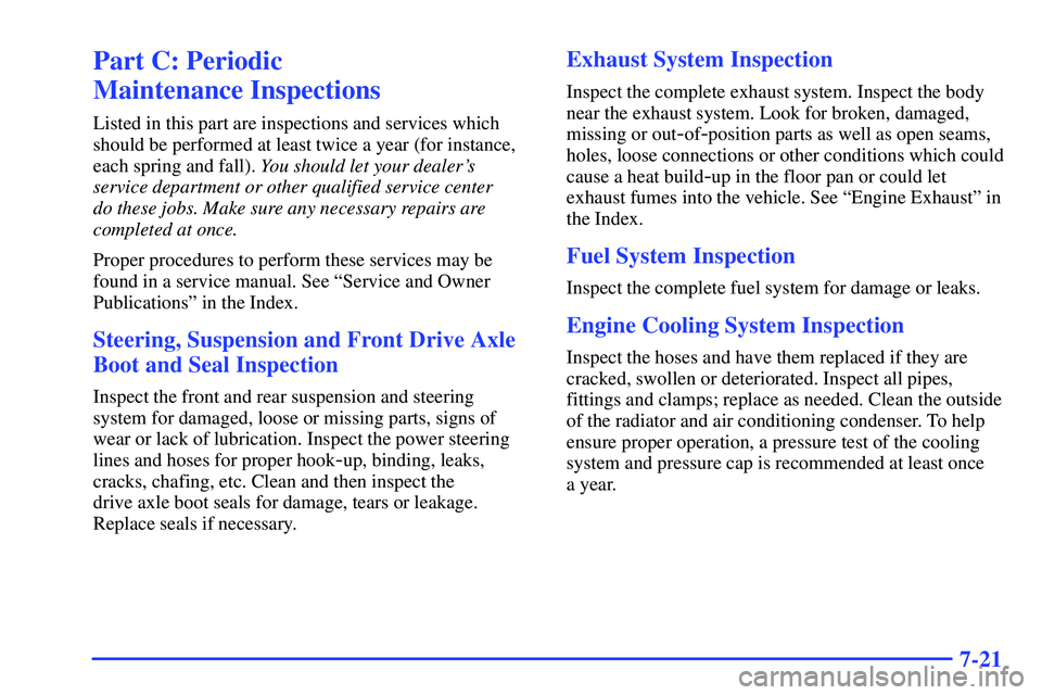 BUICK RANDEZVOUS 2002  Owners Manual 7-21
Part C: Periodic 
Maintenance Inspections
Listed in this part are inspections and services which
should be performed at least twice a year (for instance,
each spring and fall). You should let you